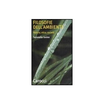 Filosofie Dell'ambiente. Natura, Etica, Societa'