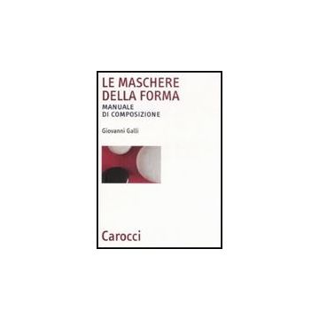 Le Maschere Della Forma. Manuale Di Composizione 