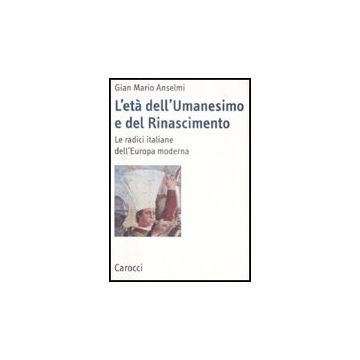 L' Eta' Dell'umanesimo E Del Rinascimento. Le Radici Italiane Dell'europa Moderna 