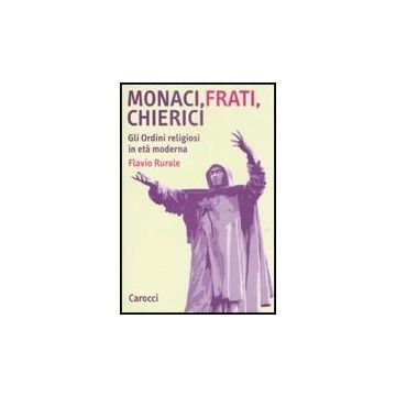 Monaci, Frati, Chierici. Gli Ordini Religiosi In Eta' Moderna