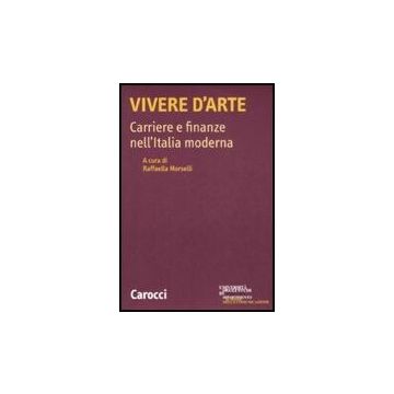 Vivere D'arte. Carriere E Finanze Nell'italia Moderna