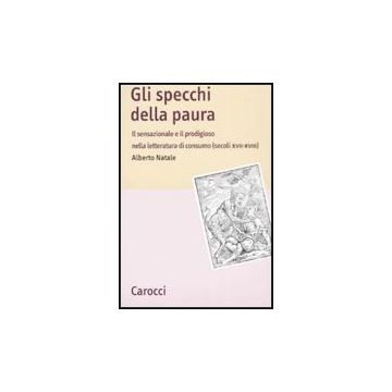 Specchi Della Paura. Il Sensazionale E Il Prodigioso Nella Letteratura Di Consum (secoli Xvii-xviii) (gli)