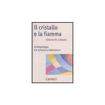 Il Cristallo E La Fiamma. Antropologia Fra Scienza E Letteratura 