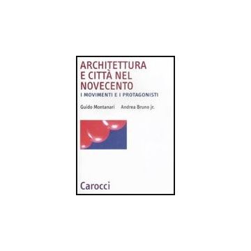 Architettura E Citta' Nel Novecento. I Movimenti E I Protagonisti