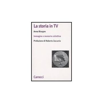 La Storia In Tv. Immagine E Memoria Collettiva 