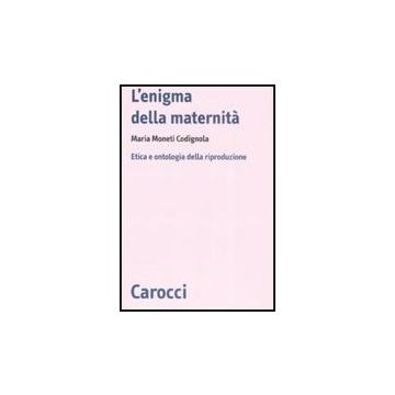 L' Enigma Della Maternita. Etica E Ontologia Della Riproduzione 