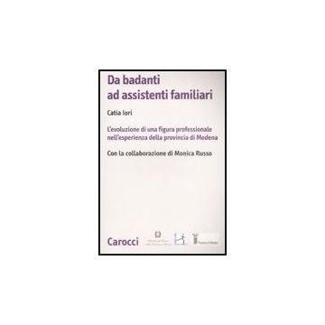 Da Badanti Ad Assistenti Familiari. L'evoluzione Di Una Figura Professionale Nell'esperienza Della Provincia Di Modena