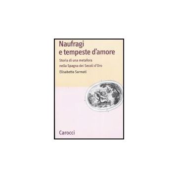 Naufragi E Tempeste D'amore. Storia Di Una Metafora Nella Spagna Dei Secoli D'or D'oro