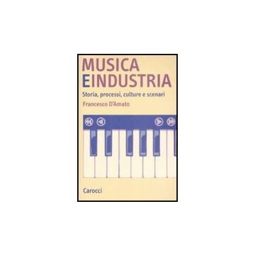 Musica E Industria. Storia, Processi, Culture E Scenari