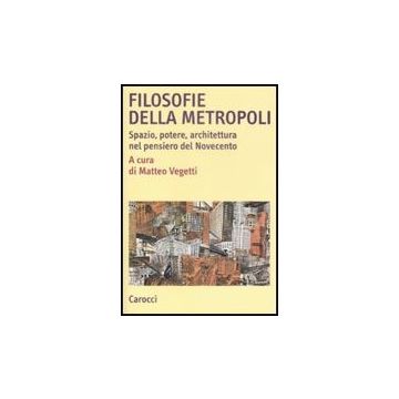 Filosofie Della Metropoli. Spazio, Potere, Architettura Nel Novecento