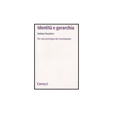 Identita' E Gerarchia. Per Una Sociologia Del Risentimento
