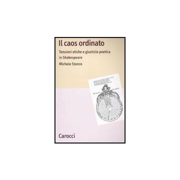 Il Caos Ordinato. Tensioni Etiche E Giustizia Poetica In Shakespeare 
