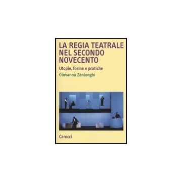 La Regia Teatrale Nel Secondo Novecento. Poetiche E Performances 