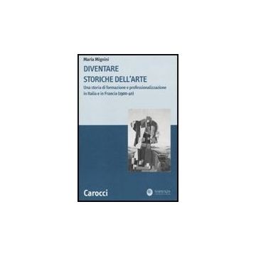 Diventare Storiche Dell'arte In Italia E In Francia (1900-40)
