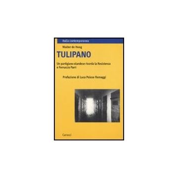 Tulipano. Un Partigiano Olandese Ricorda La Resistenza E Ferruccio Parri