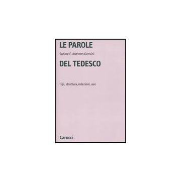 Le Parole Del Tedesco. Tipi, Struttura, Relazioni, Uso 