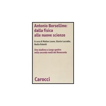 Antonio Borsellino: Dalla Fisica Alle Nuove Scienze. Uno Studioso A Largo Spettr Nella Seconda Meta' Del Novecento