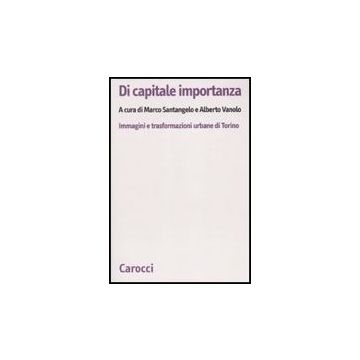 Di Capitale Importanza. Immagini E Trasformazioni Urbane Di Torino Geografiche Di Torino