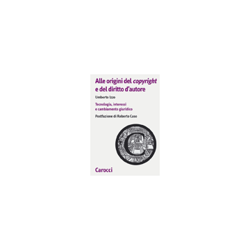 Alle Origini Del Copyright E Del Diritto D'autore. Tecnologia, Interessi E Cambiamento Giuridico