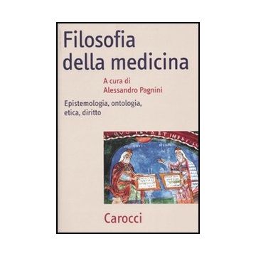 Filosofia Della Medicina. La Salute E La Malattia, La Diagnosi E La Cura, L'etic E Il Diritto