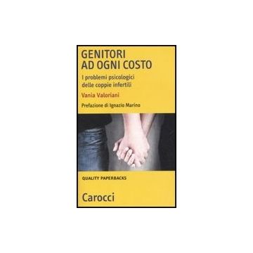 Genitori Ad Ogni Costo. I Problemi Psicologici Delle Coppie Infertili
