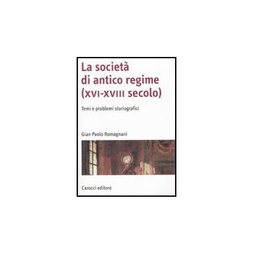 Societa' Di Antico Regime (xvi-xviii Secolo). Temi E Problemi Storiografici (la)