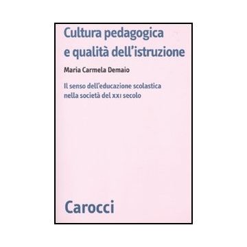 Cultura Pedagogica E Qualita' Dell'istruzione. Un Modello Di Scuola Per La Societa' Del Xxi Secolo