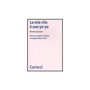 La Mia Vita E' Uno Yo-yo. Diventare Adulti In Europa Tra Opportunita' E Rischi 