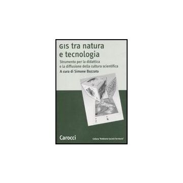 Gis Tra Natura E Tecnologia. Strumento Per La Didattica E La Diffusione Della Cultura Scientifica