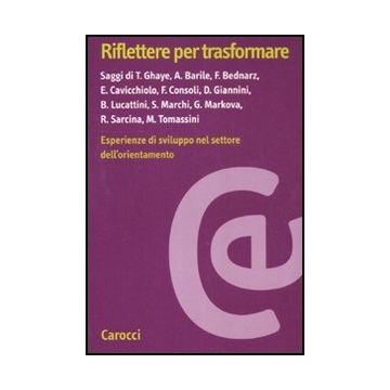 Riflettere Per Trasformare. Esperienze Di Sviluppo Nel Settore Dell'orientamento Professionalita'