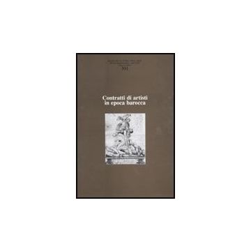 Ricerche Di Storia Dell'arte (2010). Vol. 101: Contratti Di Artisti In Epoca Barocca.