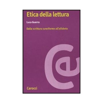 Etica Della Lettura. Dalla Scrittura Cuneiforme All'alfabeto