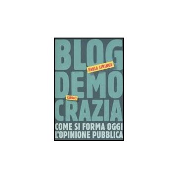 Blogdemocrazia. Come Si Forma Oggi L'opinione Pubblica