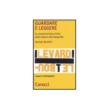 Guardare E Leggere. La Comunicazione Visiva Dalla Pittura Alla Tipografia