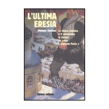L' Ultima Eresia. La Chiesa Cattolica E Il Comunismo In Europa Da Lenin A Giovanni Paolo Ii 