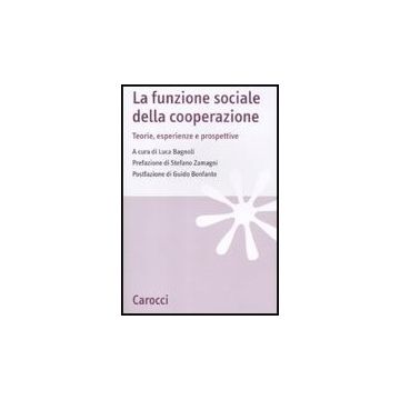 La Funzione Sociale Della Cooperazione. Teorie, Esperienze E Prospettive 