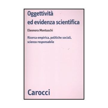 Oggettivita' Ed Evidenza Scientifica. Ricerca Empirica, Politiche Sociali, Scienza Responsabile