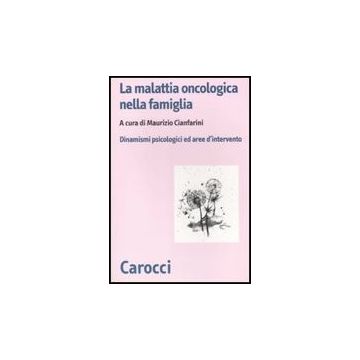 La Malattia Oncologica Nella Famiglia. Dinamismi Psicologici E Aree D'intervento 