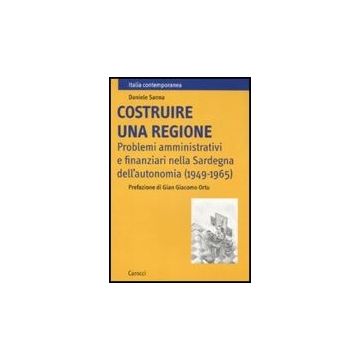 Costruire Una Regione. Problemi Amministrativi E Finanziari Nella Sardegna Dell'autonomia (1949-1965)