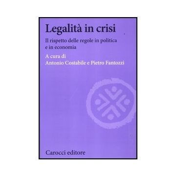 Legalita' In Crisi. Il Rispetto Delle Regole In Politica E In Economia