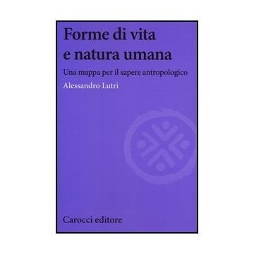 Forme Di Vita E Natura Umana. Una Mappa Per Il Sapere Antropologico