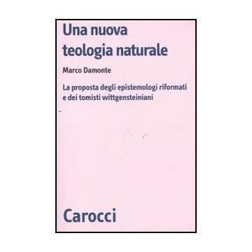 Una Nuova Teologia Naturale. La Proposta Degli Epistemologi Riformati E Dei Tomisti Wittgensteiniani 
