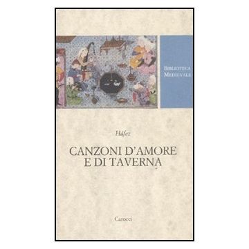 Canzoni D'amore E Di Taverna. Nel Trecento Alla Corte Di Shiraz