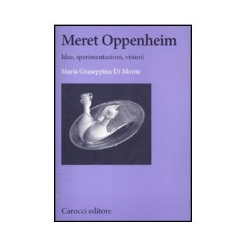 Meret Oppenheim. Idee, Sperimentazioni, Visioni