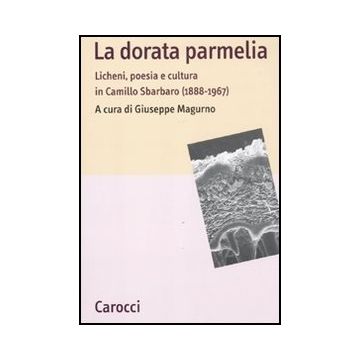 Dorata Parmelia. Licheni, Poesia E Cultura In Camillo Sbarbaro (1888-1967) (la)