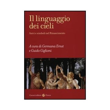 Il Linguaggio Dei Cieli. Astri E Simboli Nel Rinascimento 