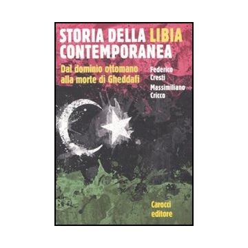 Storia Della Libia Contemporanea. Dal Dominio Ottomano Alla Morte Di Gheddafi