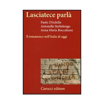 Lasciatece Parla. Il Romanesco Nell'italia Di Oggi