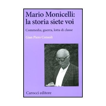 Gli Mario Monicelli: La Storia Siete Voi. Commedia, Guerra, Lotta Di Classe 