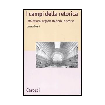 I Campi Della Retorica. Letteratura, Argomentazione, Discorso 